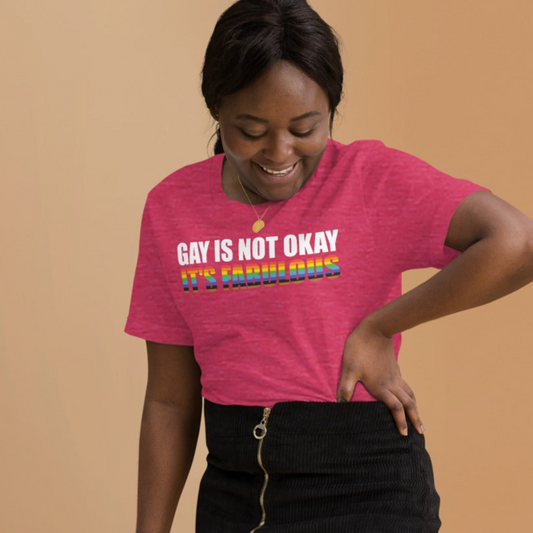Gay Is Not Okay, It's FABULOUS - Unisex Shirt