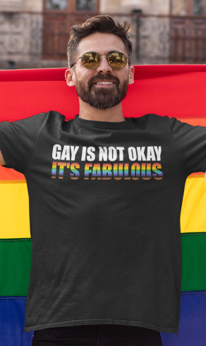 Gay Is Not Okay, It's FABULOUS - Unisex Shirt